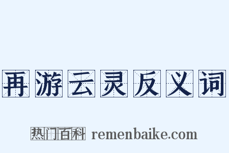 再游云灵反义词是什么意思的图片